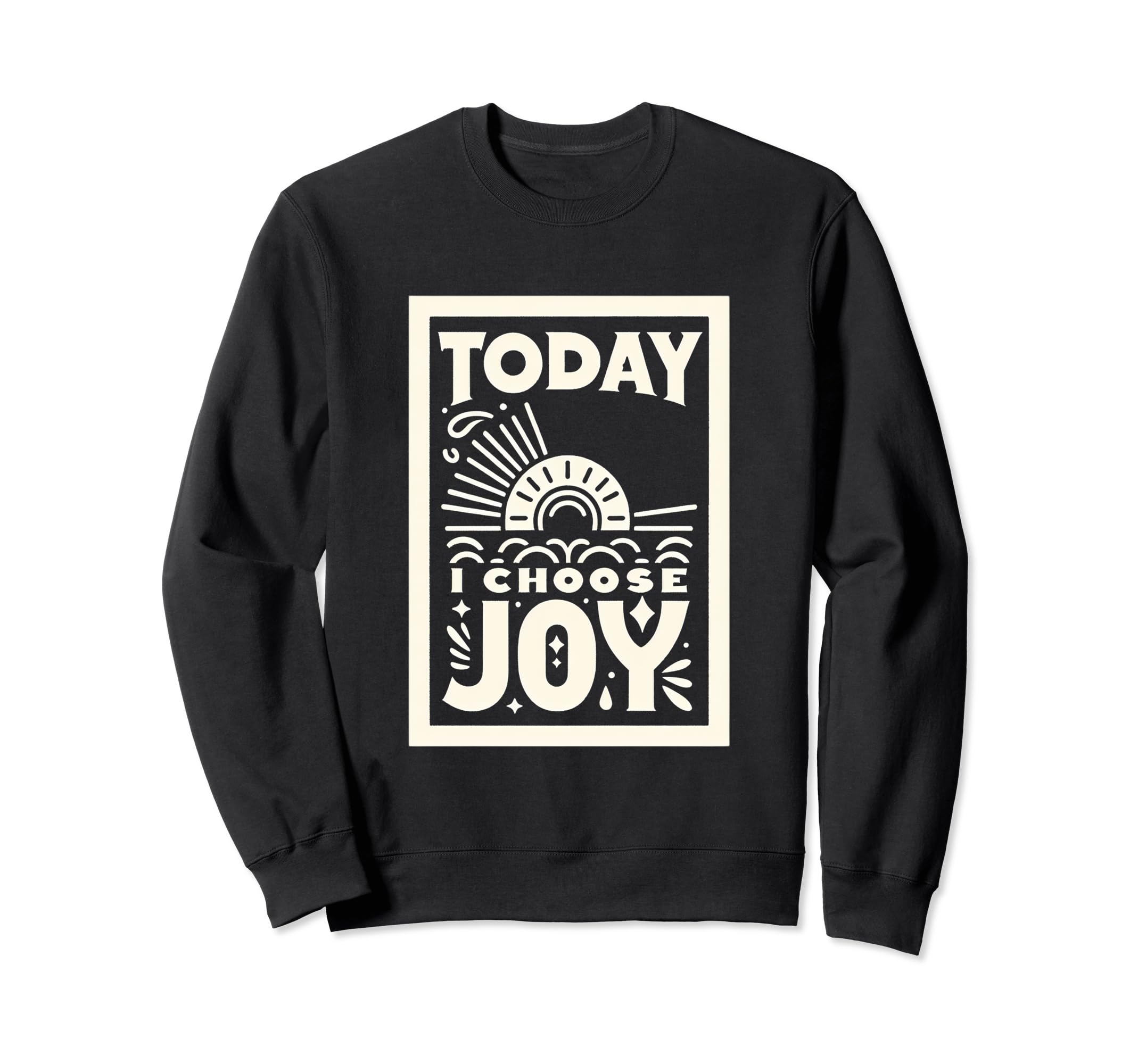 Today I Choose Joy Sweatshirt - Novelty Apparel for Adults - T-Shirt, Sweatshirt, Hoodie