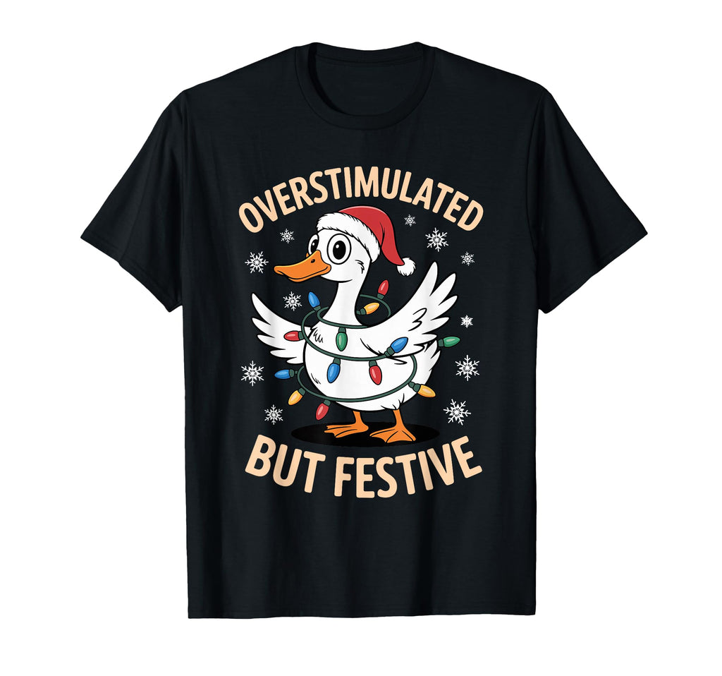 Overstimulated But Festive Goose T-Shirt - Trendy Graphic for Adults - T-Shirt, Sweatshirt, Hoodie