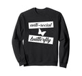 Funny Anti Social Butterfly Sweatshirt - Casual Everyday Wear Men Women - T-Shirt, Sweatshirt, Hoodie