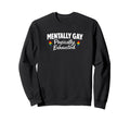 Mentally Gay Physically Exhausted Sweatshirt - Casual Everyday Wear Unisex - T-Shirt, Sweatshirt, Hoodie