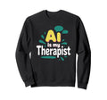 Ai Is My Therapist Funny Digital Sweatshirt - Custom Art Print Unisex - T-Shirt, Sweatshirt, Hoodie