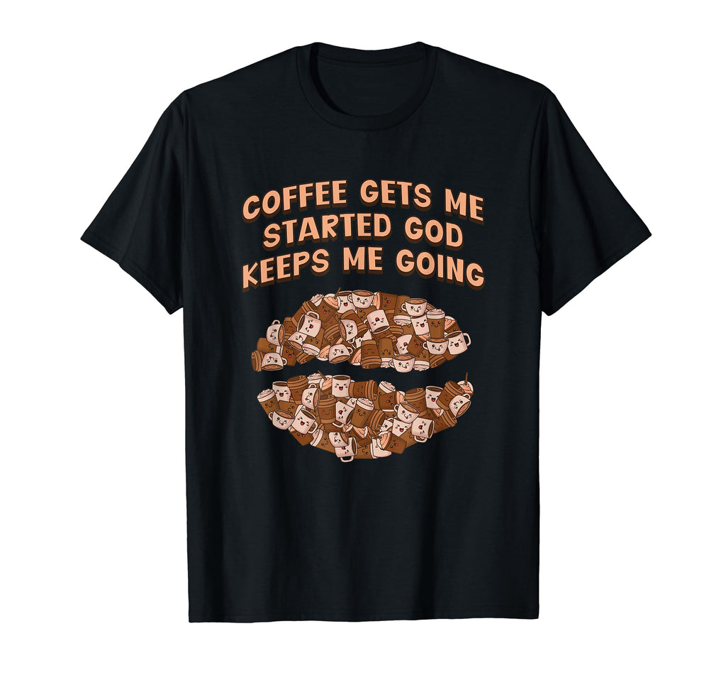 Coffee Gets Me Started God Keeps Me T-Shirt - Unique Graphic Men Women - T-Shirt, Sweatshirt, Hoodie