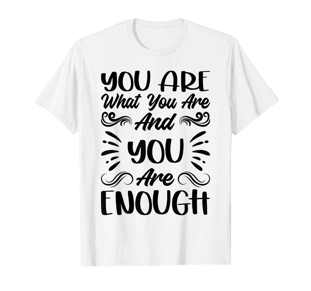 You Are What You Are And You Are Enough T-Shirt - Graphic Print Men Women - T-Shirt, Sweatshirt, Hoodie