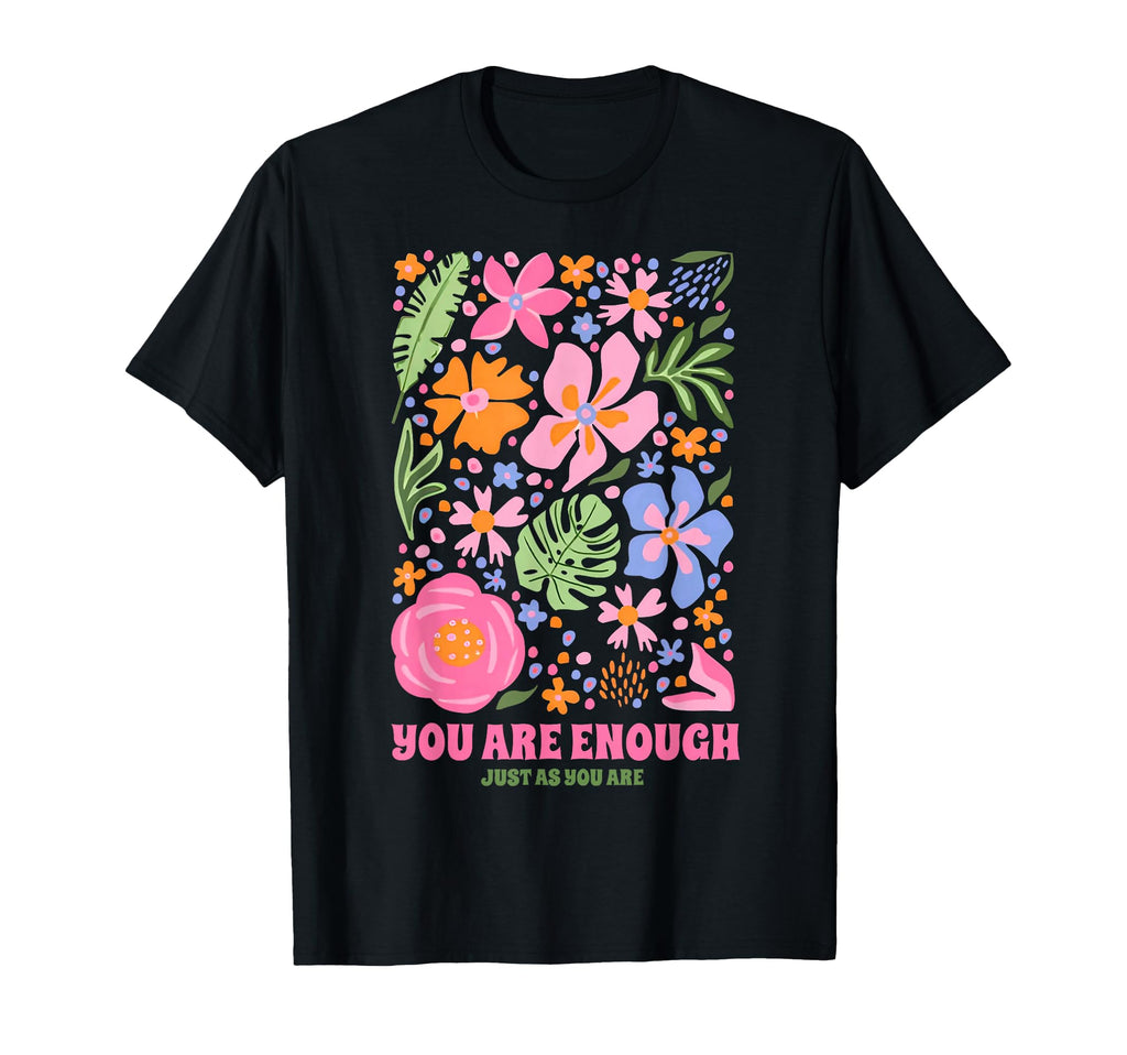 You Are Enough Just As You Are Flowers T-Shirt - Novelty Apparel Unisex - T-Shirt, Sweatshirt, Hoodie