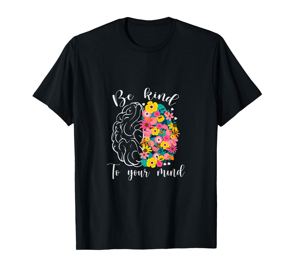 Be Kind To Your Mind Inspirational T-Shirt - Graphic Print Men Women - T-Shirt, Sweatshirt, Hoodie