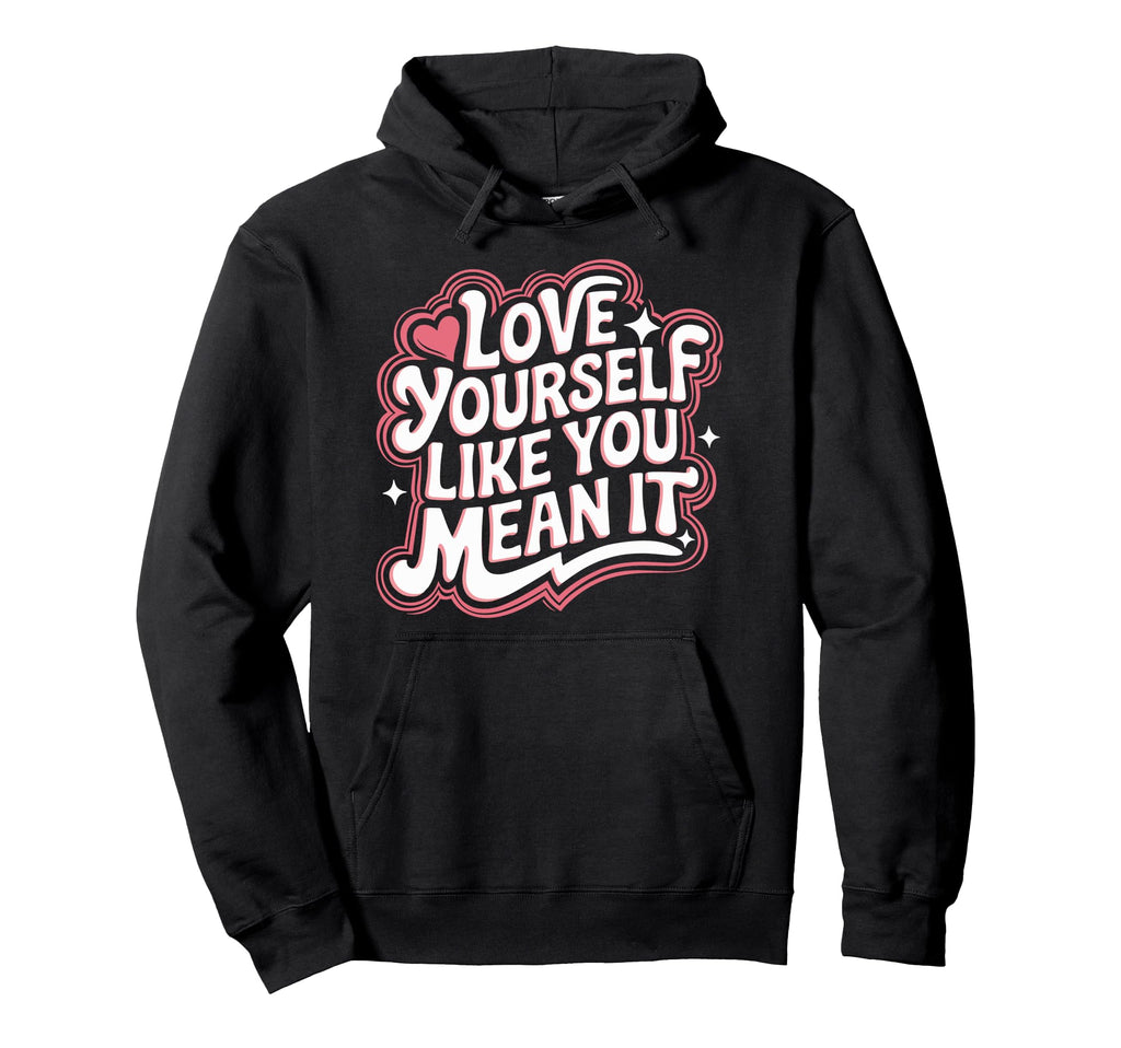 Self Love Empowerment Self Care Positive Hoodie - Aesthetic Graphic Unisex - T-Shirt, Sweatshirt, Hoodie