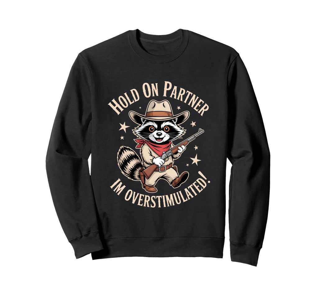 Funny Overstimulated Raccoon Sweatshirt - Casual Everyday Wear Men Women - T-Shirt, Sweatshirt, Hoodie