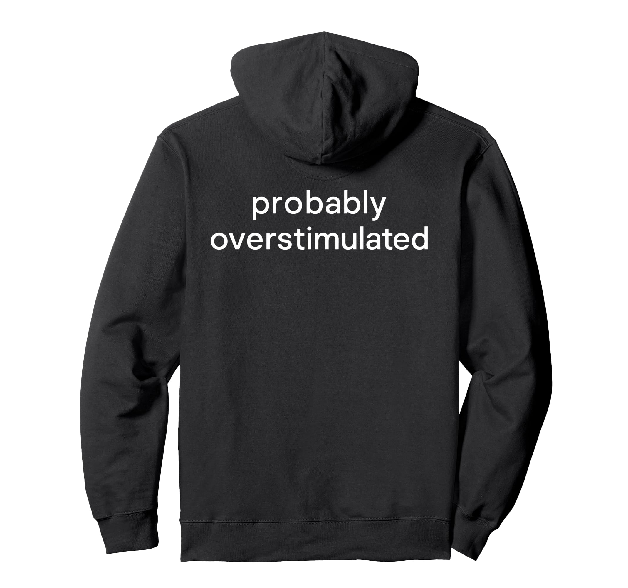 Probably Overstimulated Bold Simple White Hoodie - Novelty Apparel Unisex - T-Shirt, Sweatshirt, Hoodie