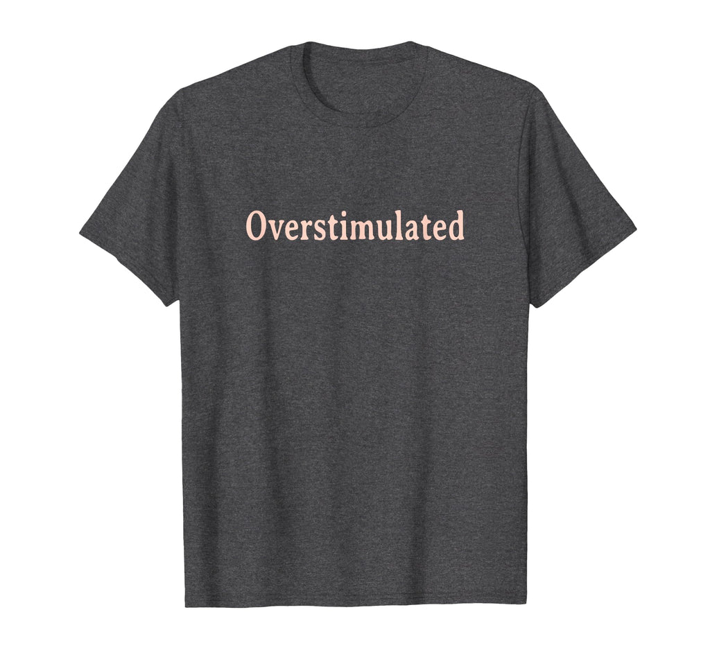 Overstimulated Minimalist Funny Text T-Shirt - Unique Graphic for Adults - T-Shirt, Sweatshirt, Hoodie