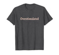Overstimulated Minimalist Funny Text T-Shirt - Unique Graphic for Adults - T-Shirt, Sweatshirt, Hoodie