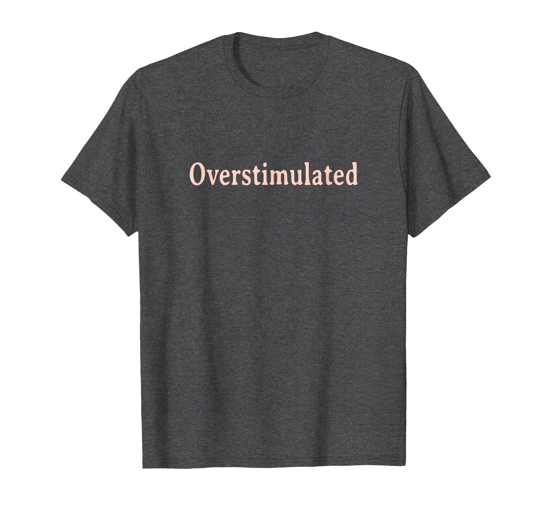 Overstimulated Minimalist Funny Text T-Shirt - Unique Graphic for Adults - T-Shirt, Sweatshirt, Hoodie