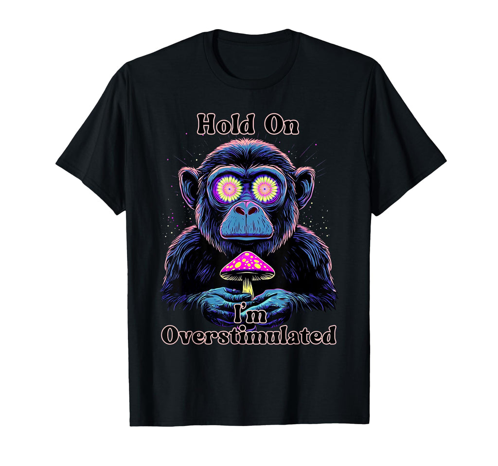 Hold Im Overstimulated Psychedelic T-Shirt - Aesthetic Graphic Unisex - T-Shirt, Sweatshirt, Hoodie