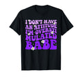 Funny I Dont Have Attitude Im T-Shirt - Streetwear Style for Adults - T-Shirt, Sweatshirt, Hoodie