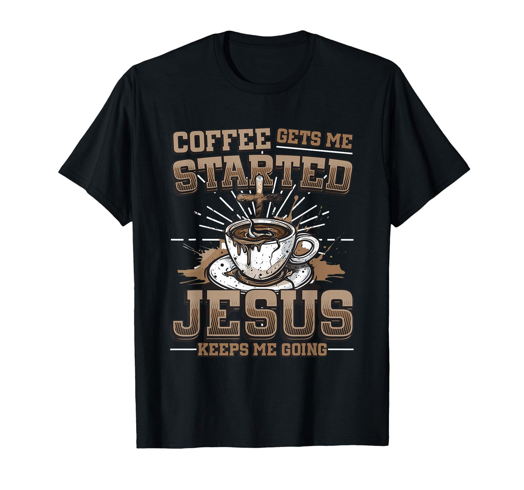 Coffee Gets Me Started Jesus Keeps Me T-Shirt - Custom Art Print Unisex - T-Shirt, Sweatshirt, Hoodie