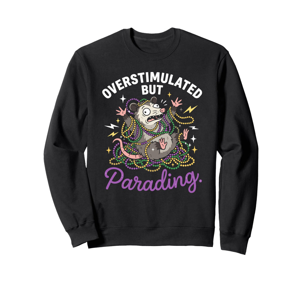 Overstimulated But Parading Nola Sweatshirt - Casual Everyday Wear Unisex - T-Shirt, Sweatshirt, Hoodie