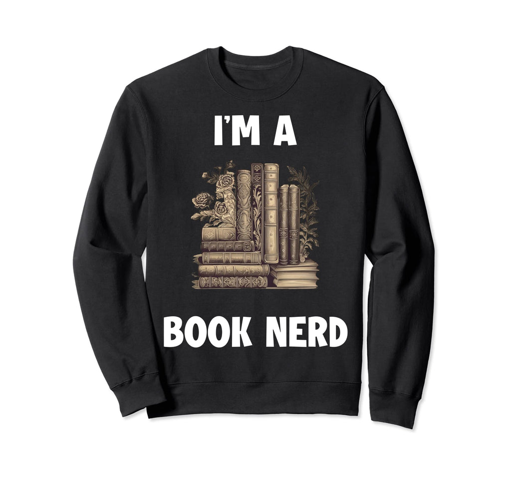 Im Book Nerd Sweatshirt - Fun Novelty Design Men Women - T-Shirt, Sweatshirt, Hoodie