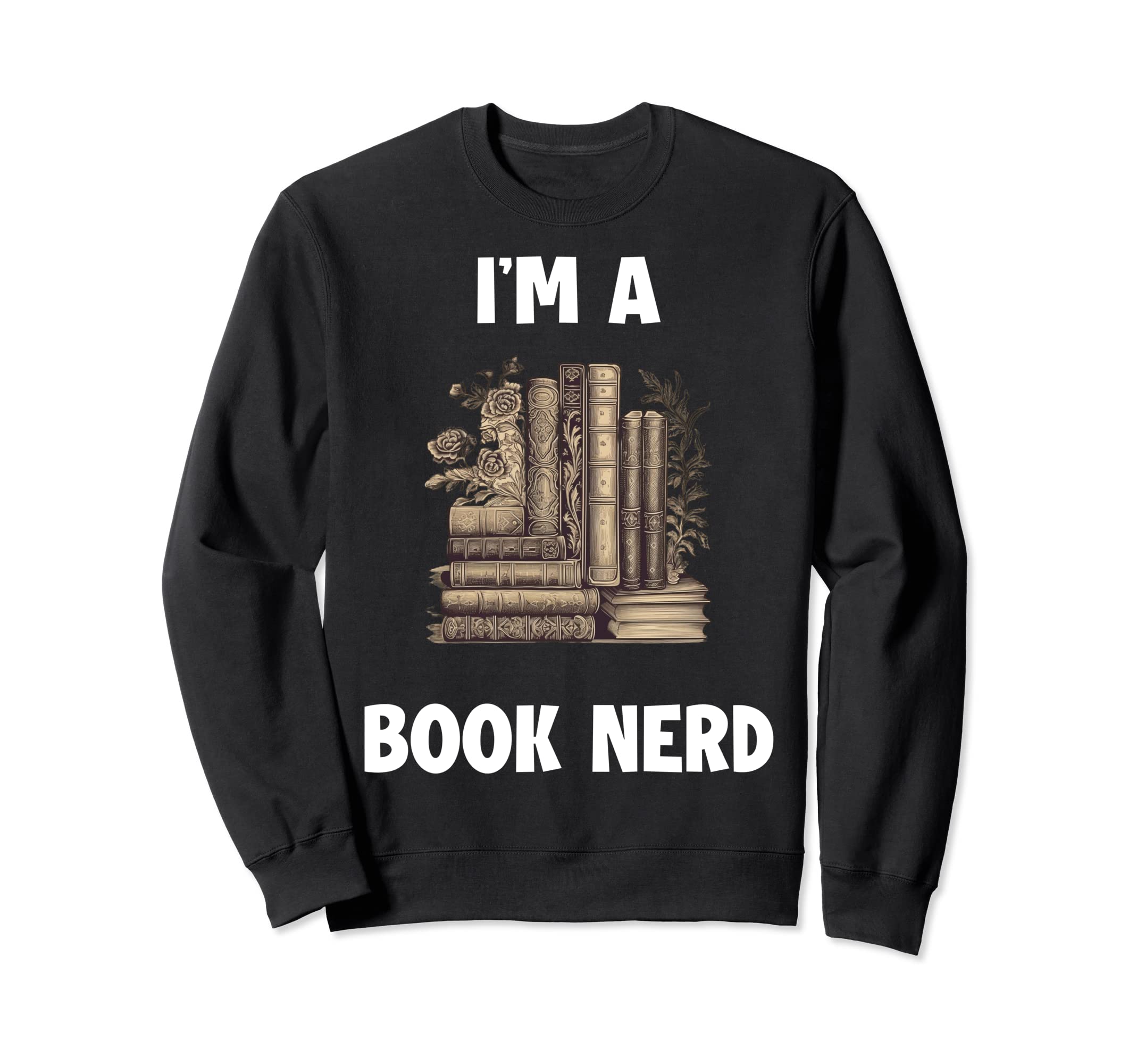 Im Book Nerd Sweatshirt - Fun Novelty Design Men Women - T-Shirt, Sweatshirt, Hoodie