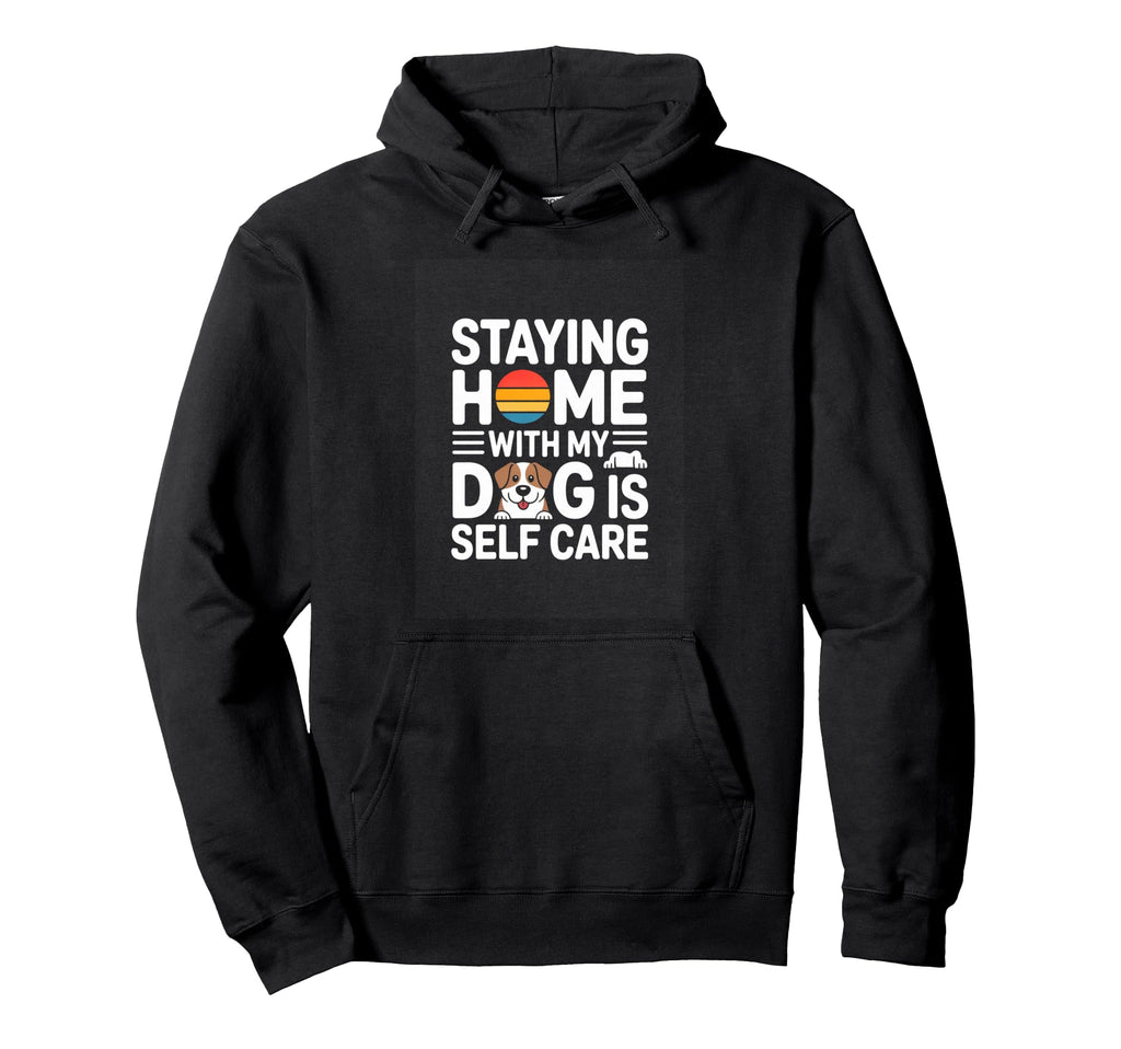 Staying Home My Dog Is Self Care Dog Hoodie - Trendy Graphic for Adults - T-Shirt, Sweatshirt, Hoodie