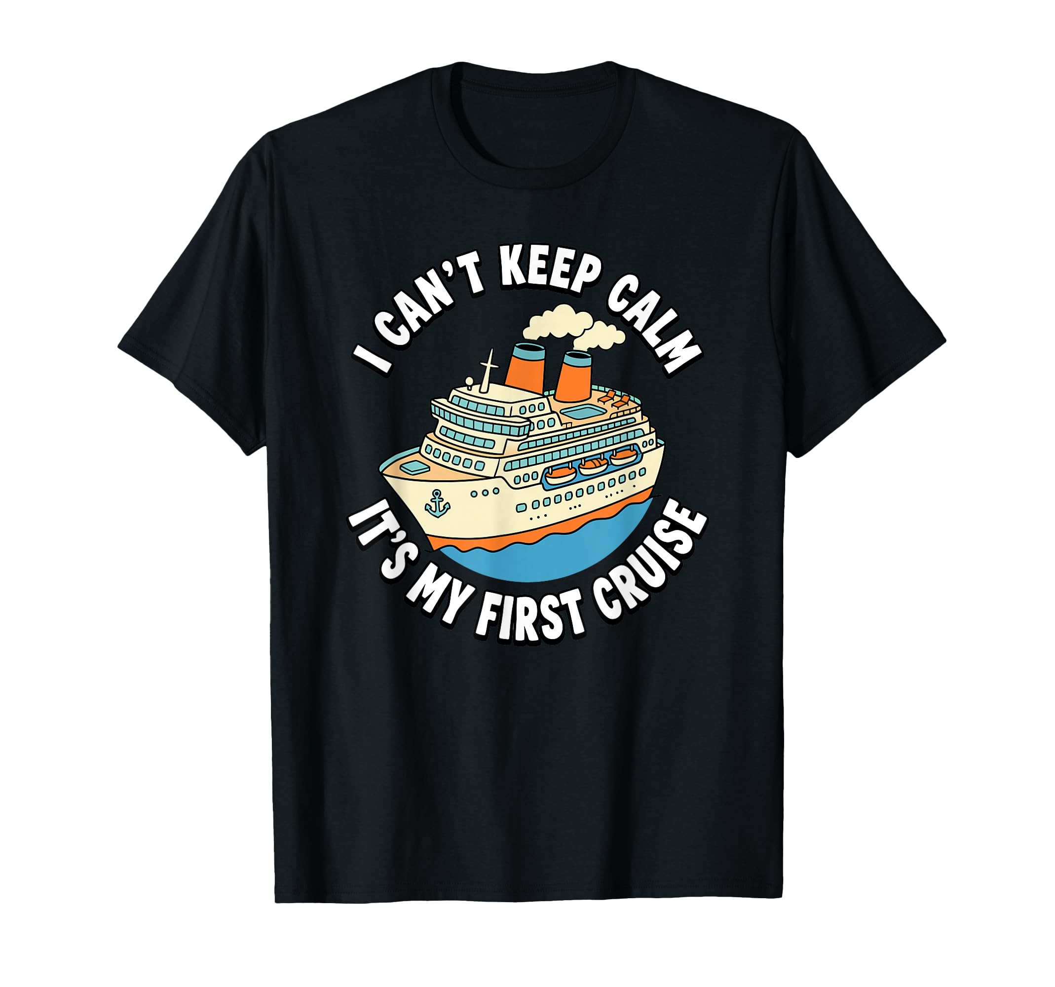 I Cant Keep Calm Its My First Cruise T-Shirt - Trendy Graphic Men Women - T-Shirt, Sweatshirt, Hoodie