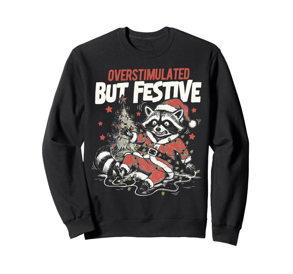 Overstimulated But Festive Funny Sweatshirt - Novelty Apparel Unisex - T-Shirt, Sweatshirt, Hoodie