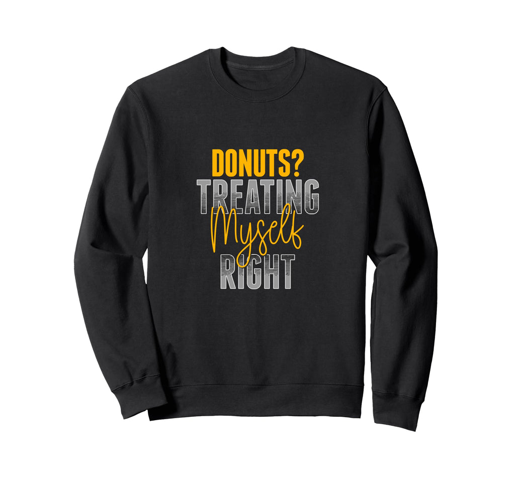 Donuts Treating Myself Right Funny Self Sweatshirt - Trendy Graphic Unisex - T-Shirt, Sweatshirt, Hoodie