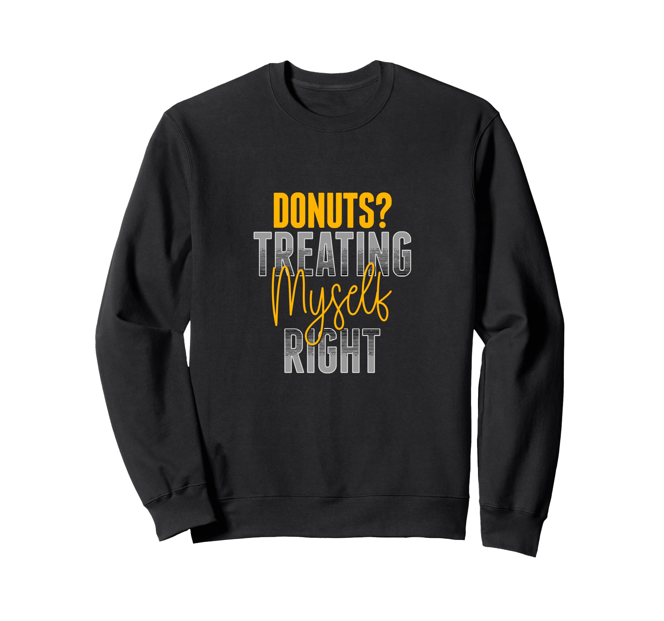 Donuts Treating Myself Right Funny Self Sweatshirt - Trendy Graphic Unisex - T-Shirt, Sweatshirt, Hoodie