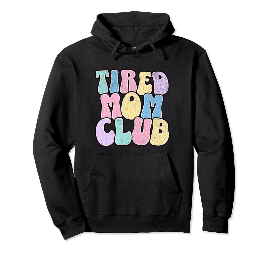 Tired Moms Club Tired Mom Funny Hoodie - Casual Everyday Wear Men Women - T-Shirt, Sweatshirt, Hoodie