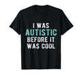 I Was Autistic Before Autism Pride T-Shirt - Aesthetic Graphic Unisex - T-Shirt, Sweatshirt, Hoodie