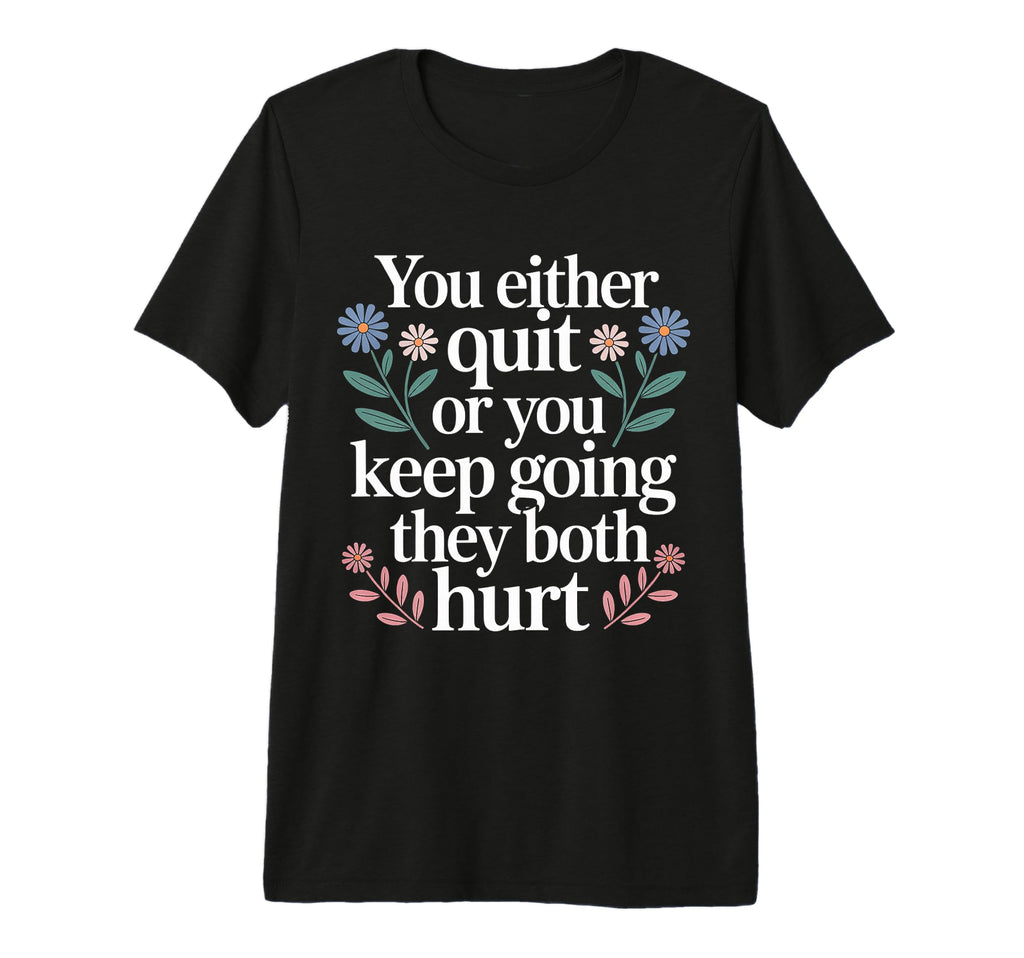 You Either Quit Or You Keep Going They T-Shirt - Trendy Graphic Men Women - T-Shirt, Sweatshirt, Hoodie
