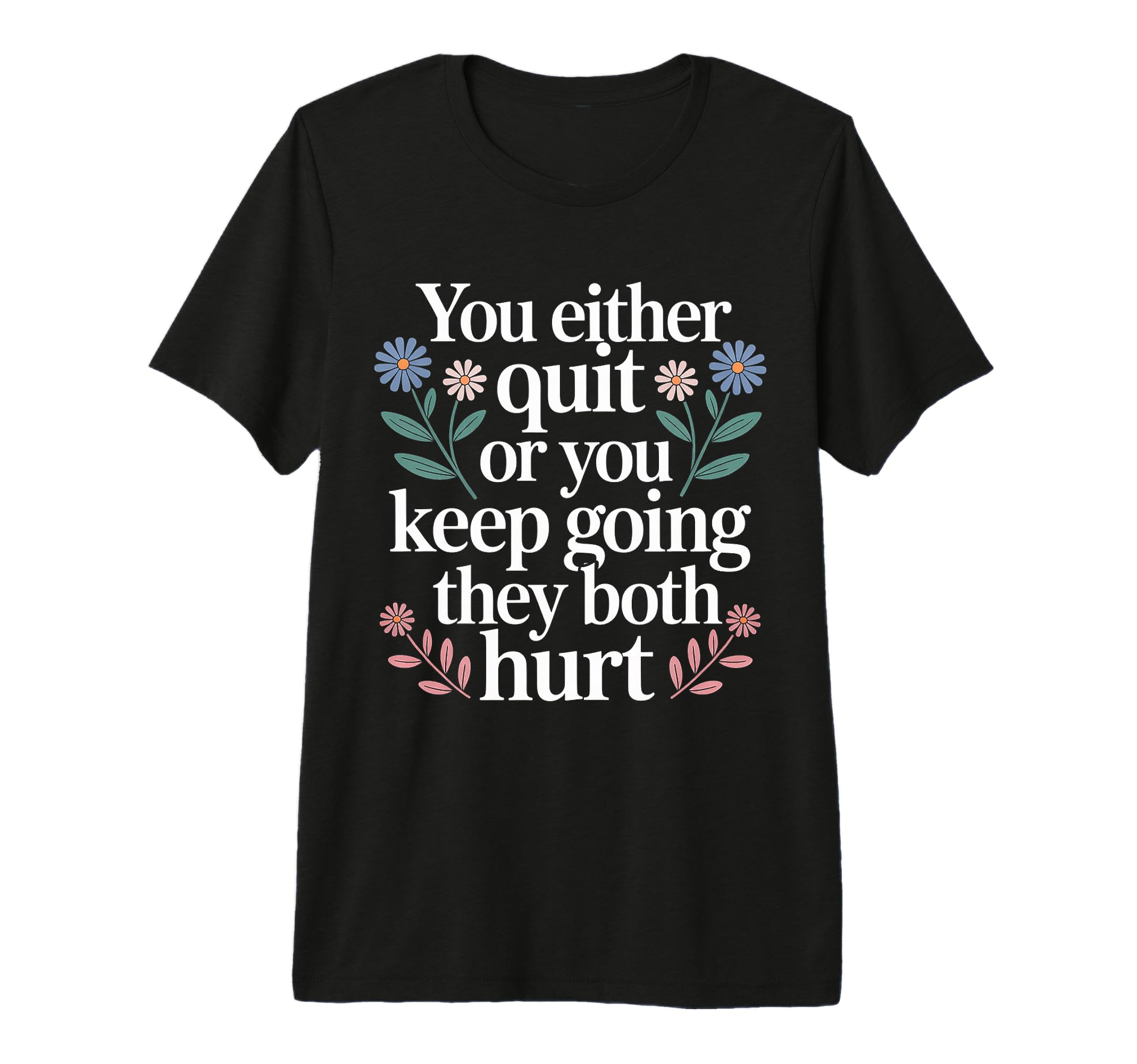 You Either Quit Or You Keep Going They T-Shirt - Trendy Graphic Men Women - T-Shirt, Sweatshirt, Hoodie