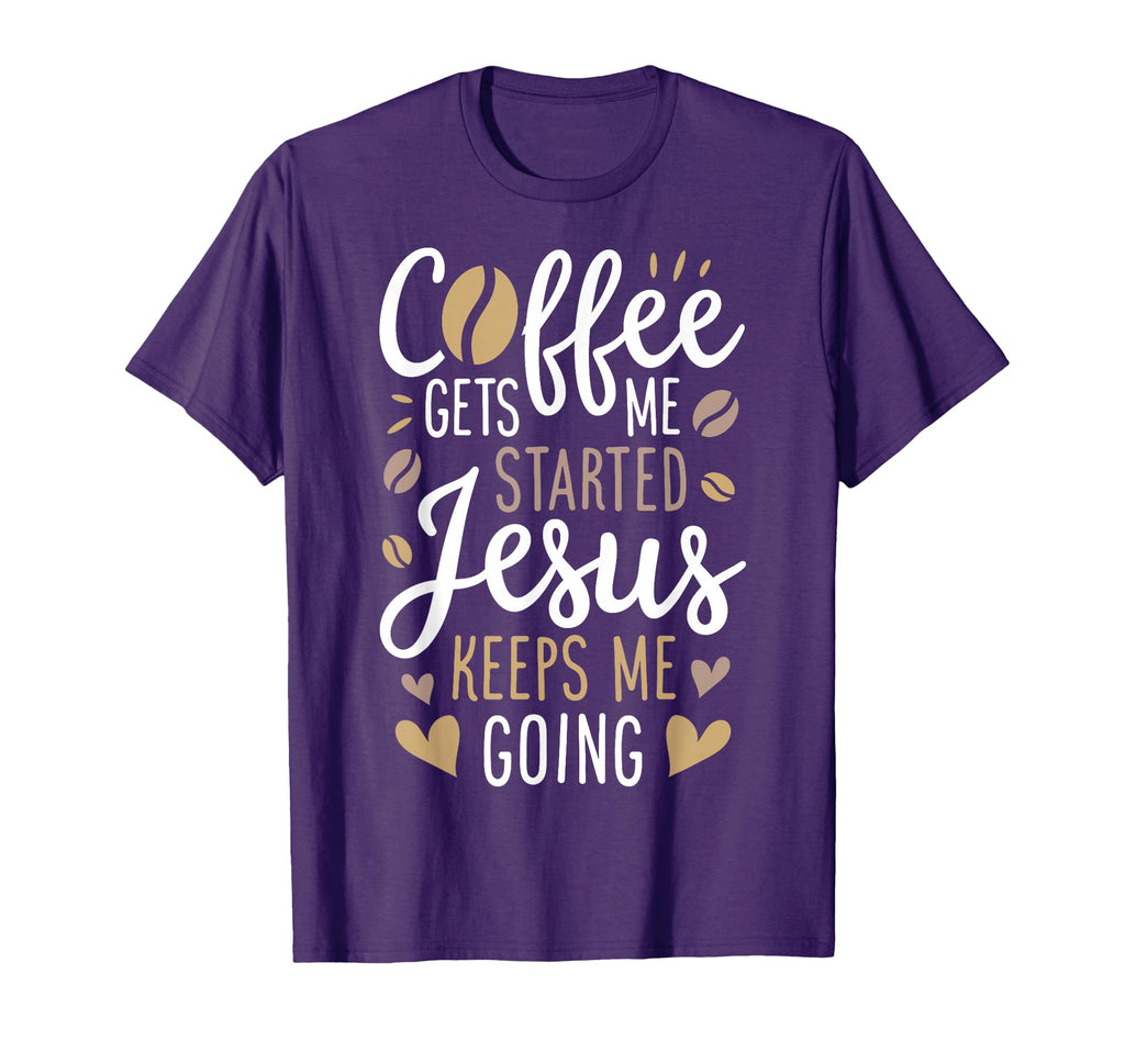 Coffee Gets Me Started Jesus Keeps Me T-Shirt - Novelty Apparel Men Women - T-Shirt, Sweatshirt, Hoodie