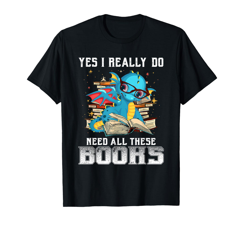 Yes I Really Do Need All These Books T-Shirt - Unique Graphic Unisex - T-Shirt, Sweatshirt, Hoodie