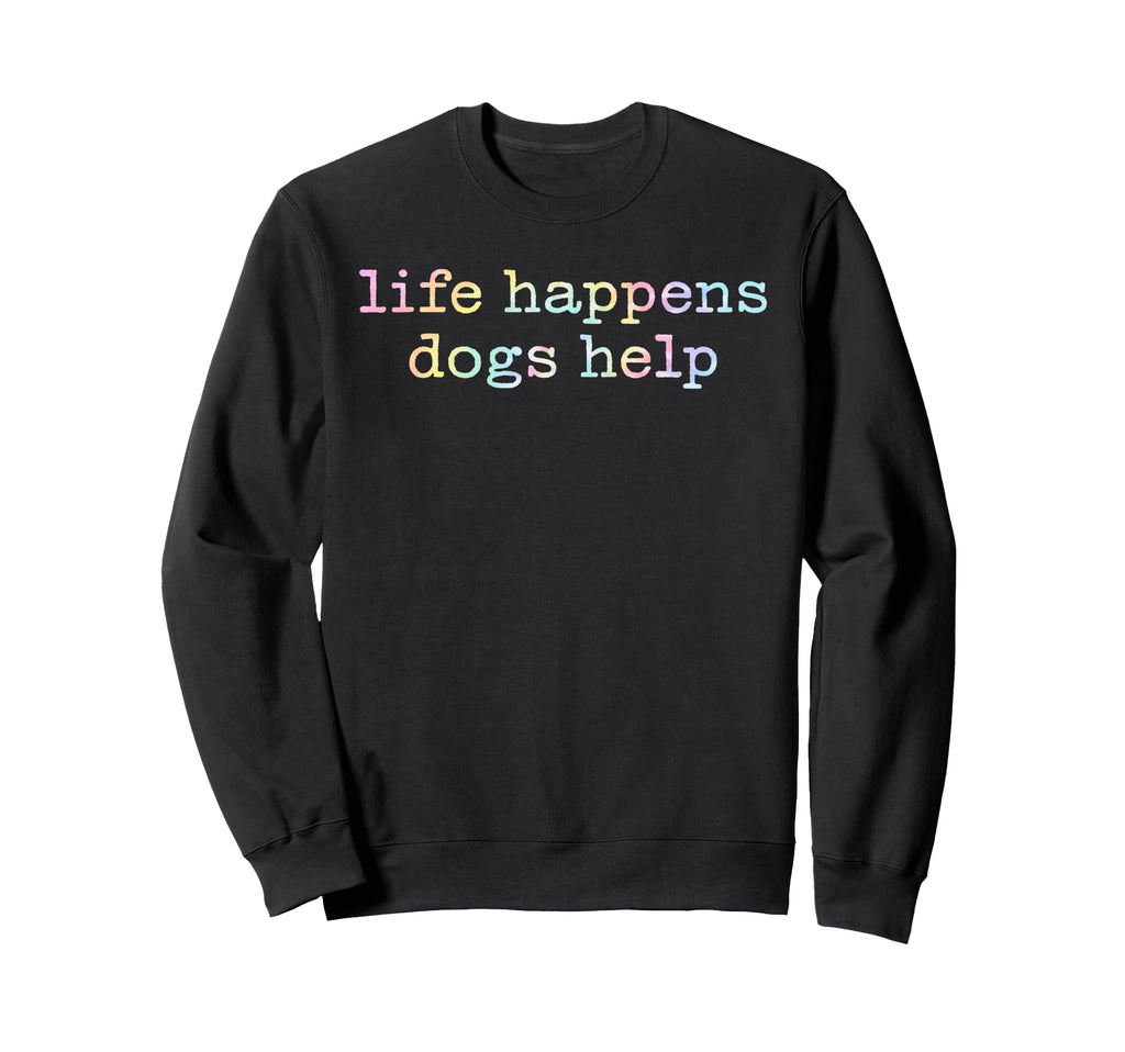 Life Happens Dogs Help Tie Dye Sweatshirt - Custom Art Print for Adults - T-Shirt, Sweatshirt, Hoodie
