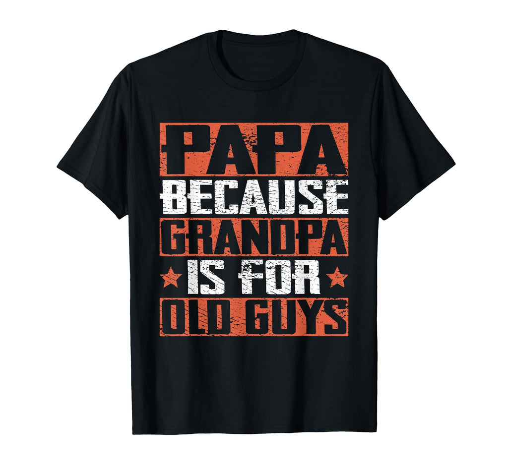 Papa Because Grandpa Is Old Guys T-Shirt - Aesthetic Graphic Men Women - T-Shirt, Sweatshirt, Hoodie