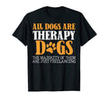 All Dogs Are Therapy Dogs Most T-Shirt - Fun Novelty Design for Adults - T-Shirt, Sweatshirt, Hoodie