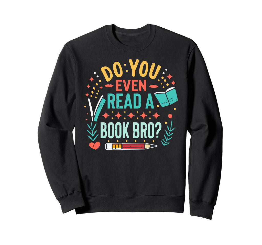 Do You Even Read Book Bro Funny Sweatshirt - Aesthetic Graphic for Adults - T-Shirt, Sweatshirt, Hoodie
