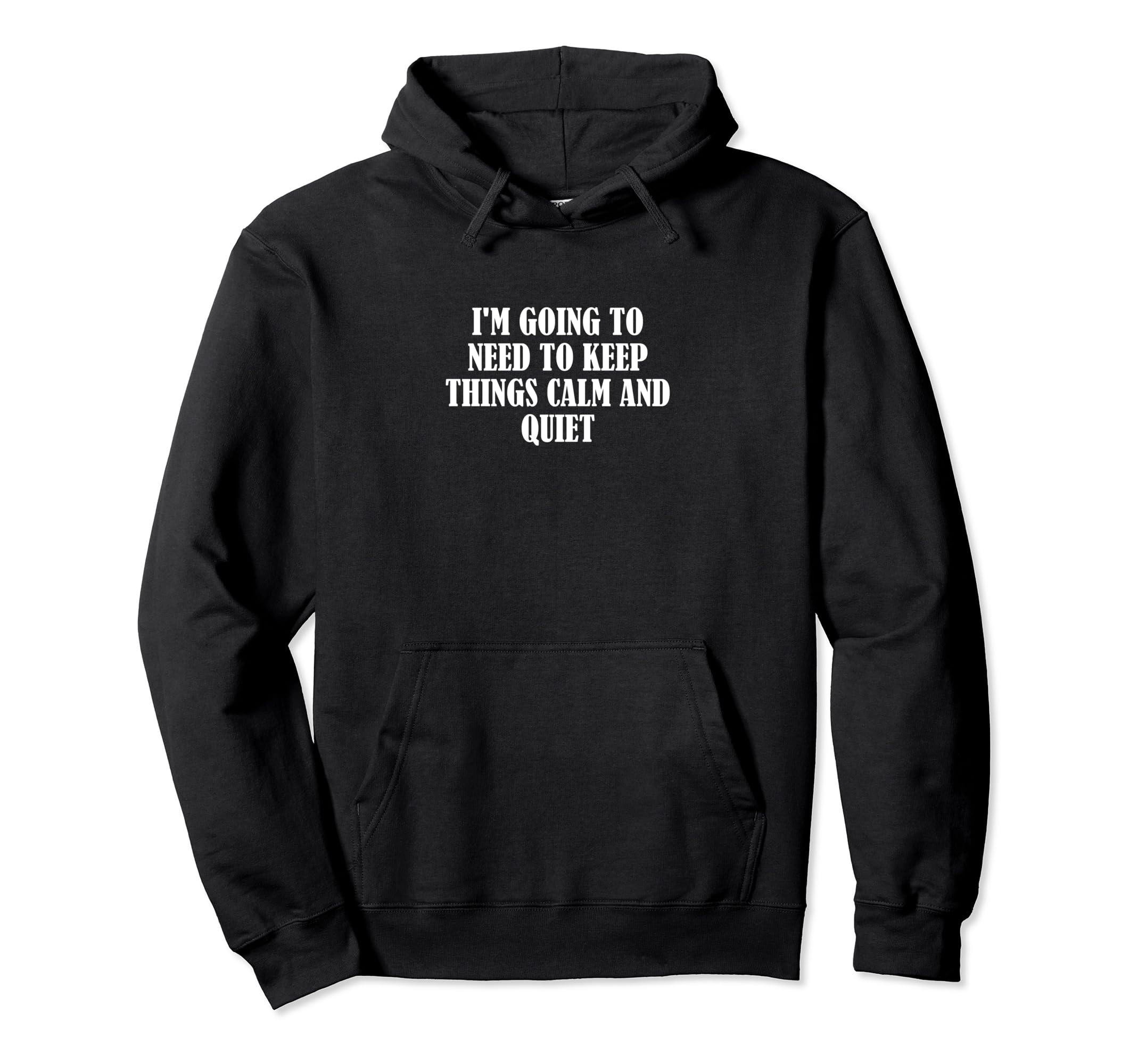 Im Going To Need To Keep Things Calm Hoodie - Casual Everyday Wear Unisex - T-Shirt, Sweatshirt, Hoodie