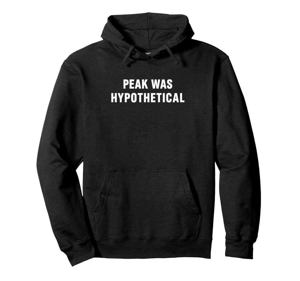 Peak Was Hypothetical Burnout Sarcastic Hoodie - Custom Art Print Unisex - T-Shirt, Sweatshirt, Hoodie