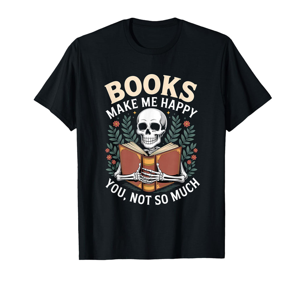 Books Make Me Happy You Not So T-Shirt - Casual Everyday Wear Men Women - T-Shirt, Sweatshirt, Hoodie