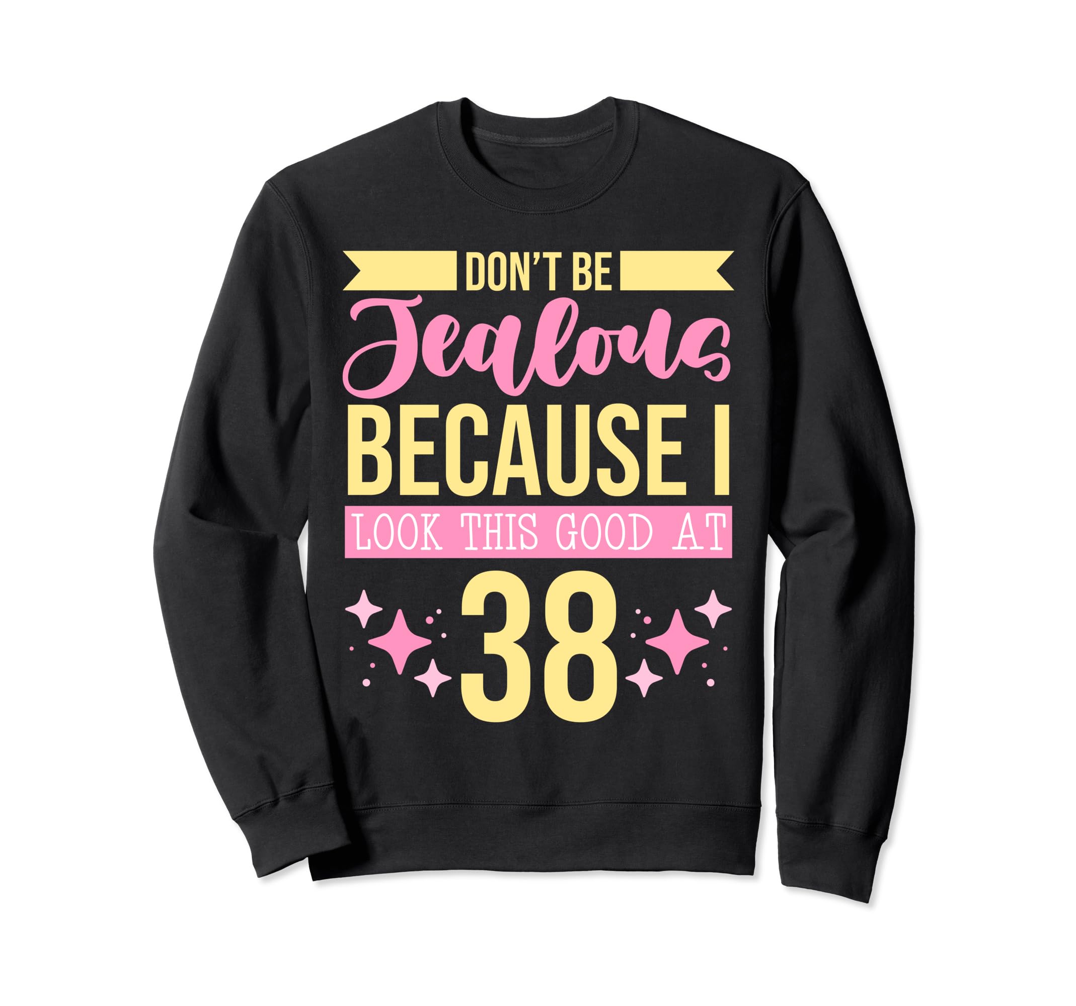 Dont Be Jealous Because I This Good 38 Sweatshirt - Graphic Print Unisex - T-Shirt, Sweatshirt, Hoodie