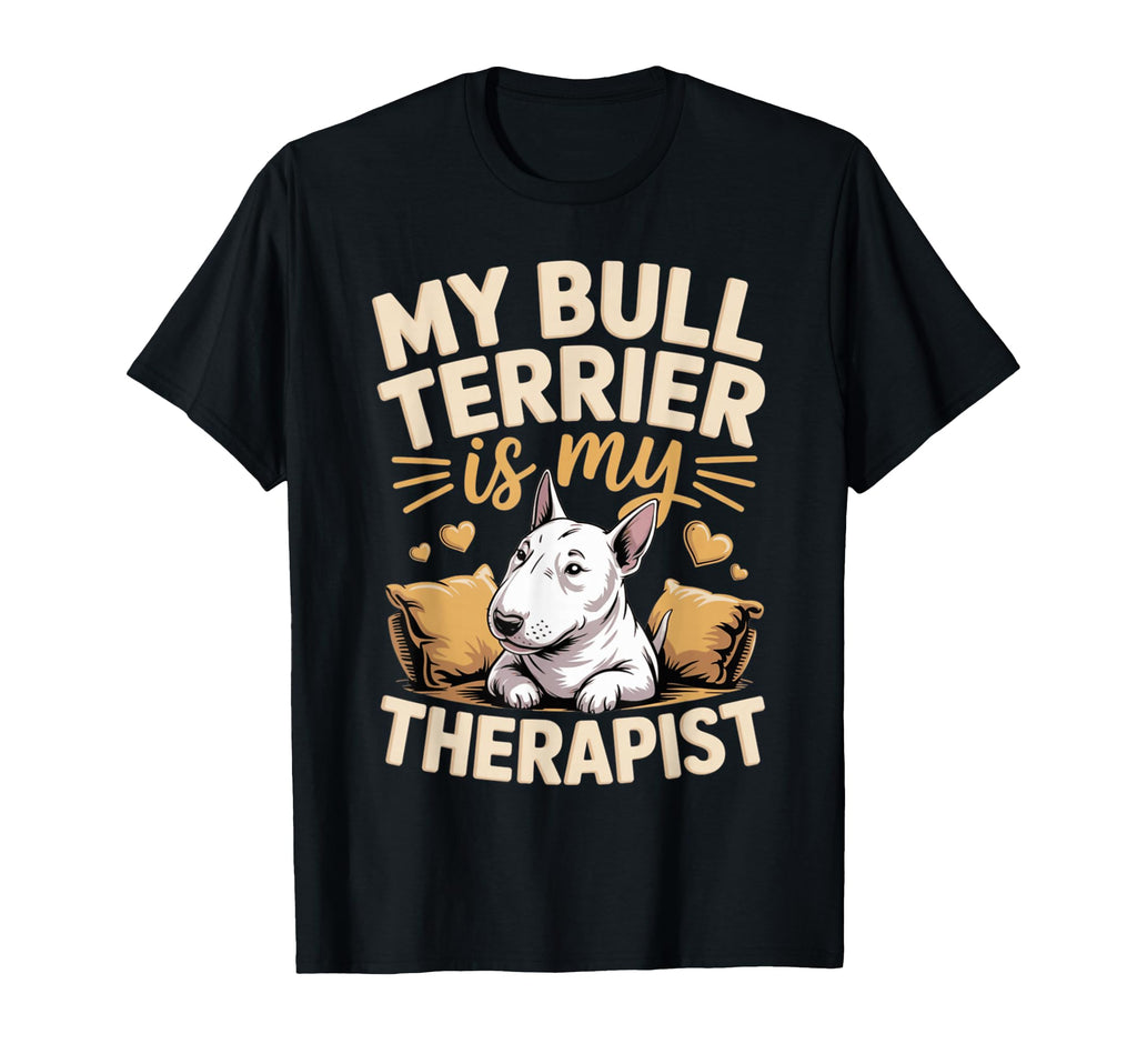 My Bull Terrier Is My Therapist Dog Lover T-Shirt - Graphic Print Unisex - T-Shirt, Sweatshirt, Hoodie