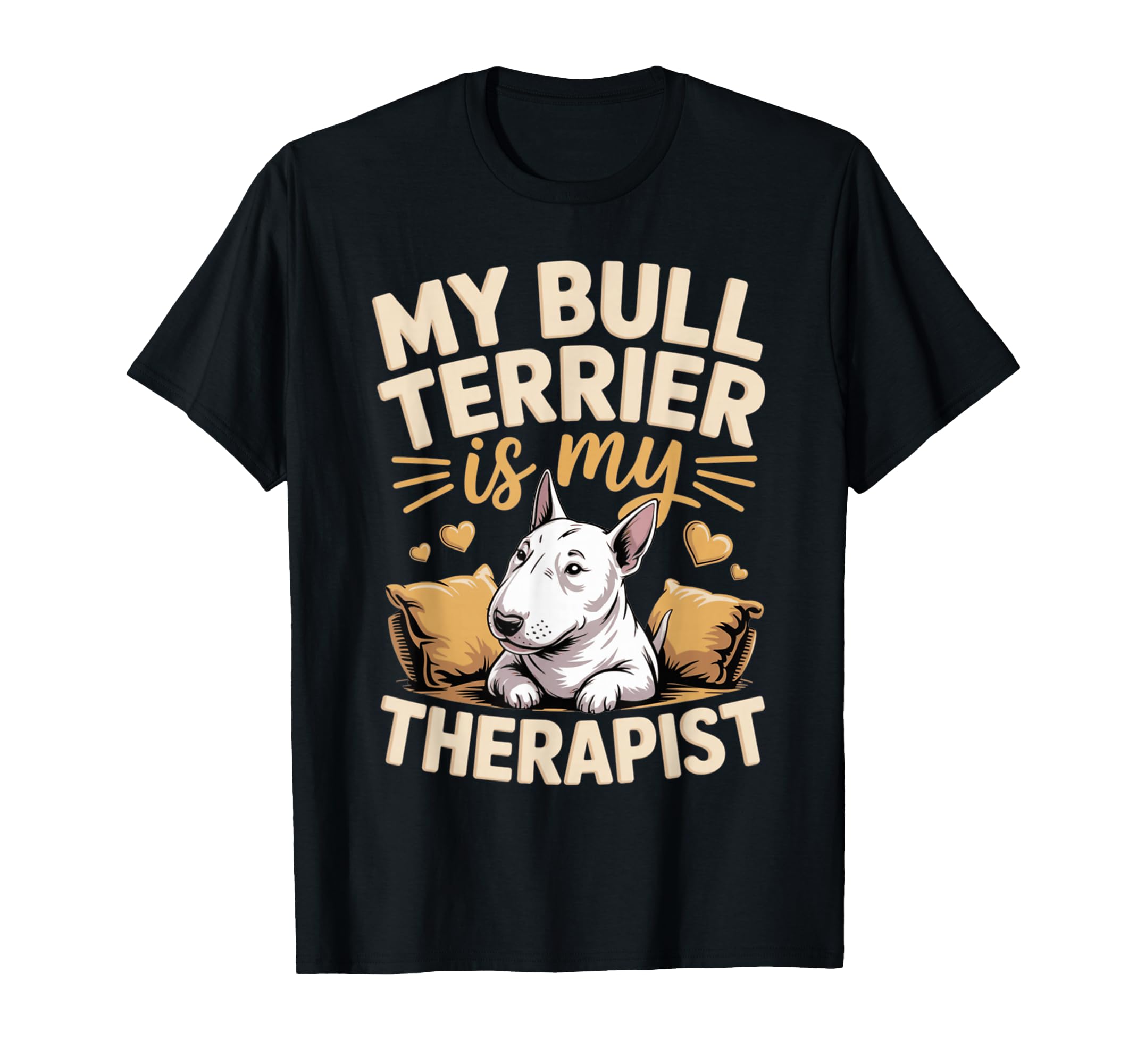 My Bull Terrier Is My Therapist Dog Lover T-Shirt - Graphic Print Unisex - T-Shirt, Sweatshirt, Hoodie