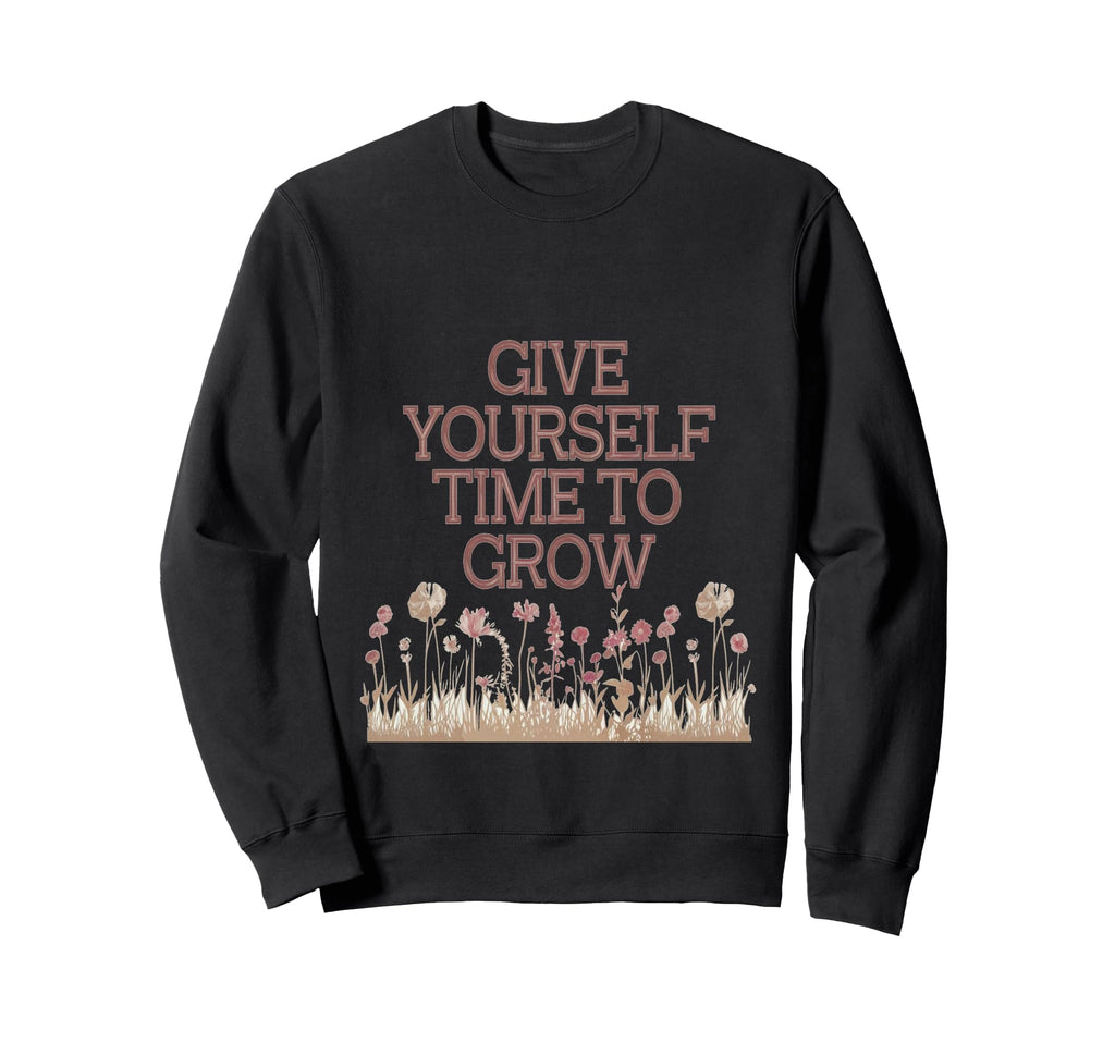 Give Yourself Time To Grow Sweatshirt - Fun Novelty Design for Adults - T-Shirt, Sweatshirt, Hoodie