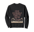 Give Yourself Time To Grow Sweatshirt - Fun Novelty Design for Adults - T-Shirt, Sweatshirt, Hoodie