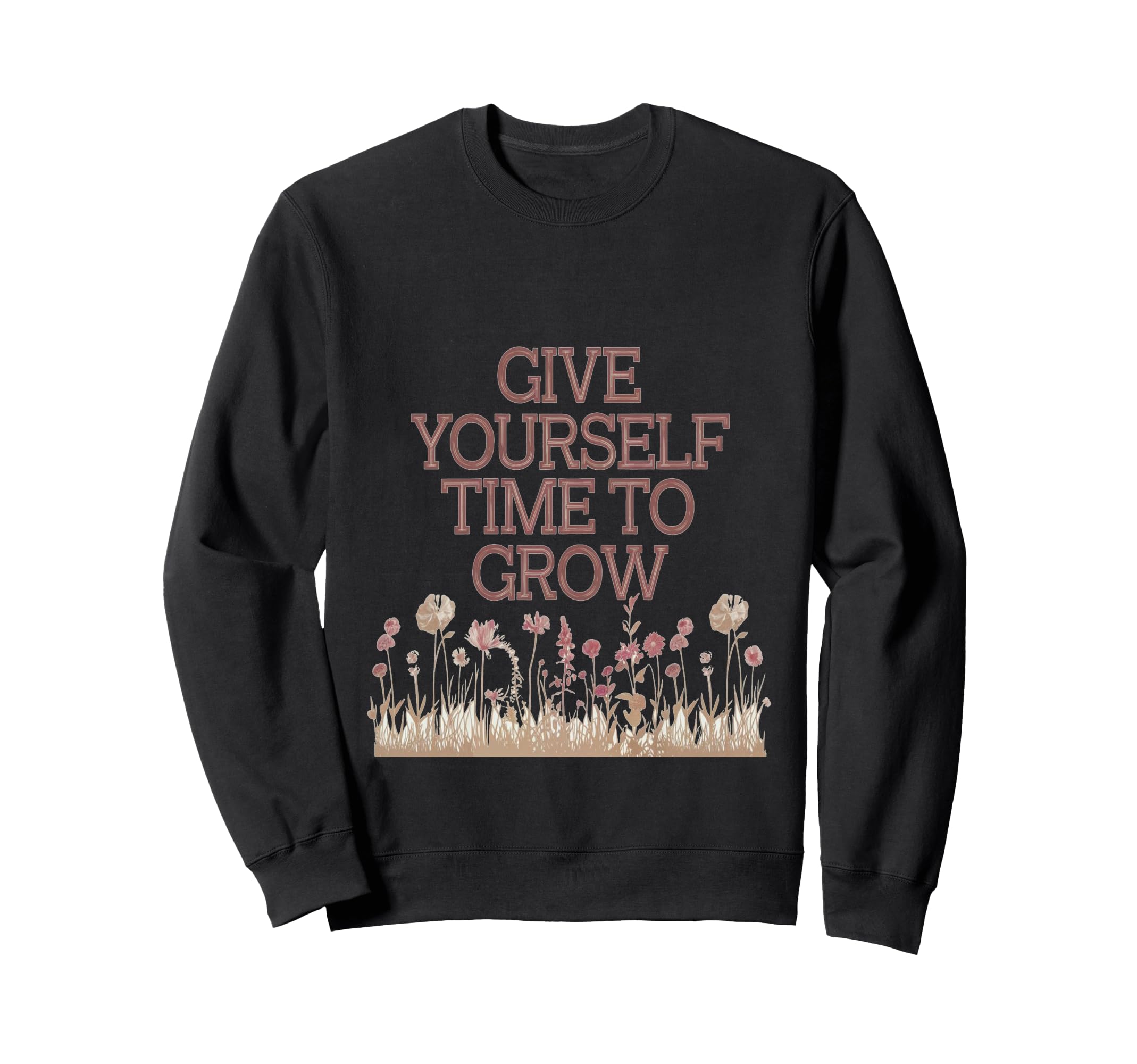 Give Yourself Time To Grow Sweatshirt - Fun Novelty Design for Adults - T-Shirt, Sweatshirt, Hoodie