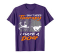 Dog Handler I Have Dog I Dont Need T-Shirt - Trendy Graphic Men Women - T-Shirt, Sweatshirt, Hoodie