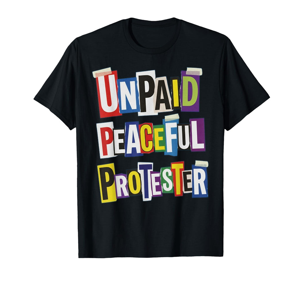 Unpaid Peaceful Protester T-Shirt - Fun Novelty Design Men Women - T-Shirt, Sweatshirt, Hoodie