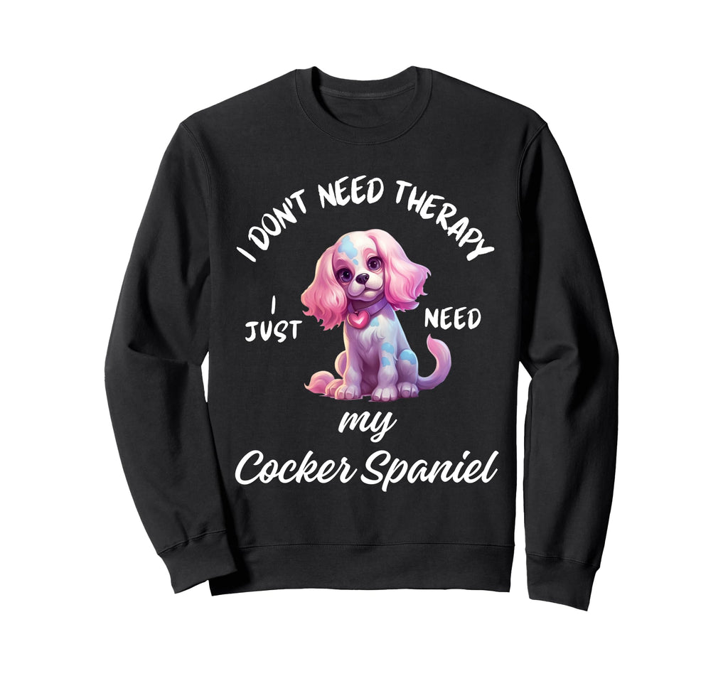 Cocker Spaniel Dog Lover I Just Need Sweatshirt - Trendy Graphic Men Women - T-Shirt, Sweatshirt, Hoodie