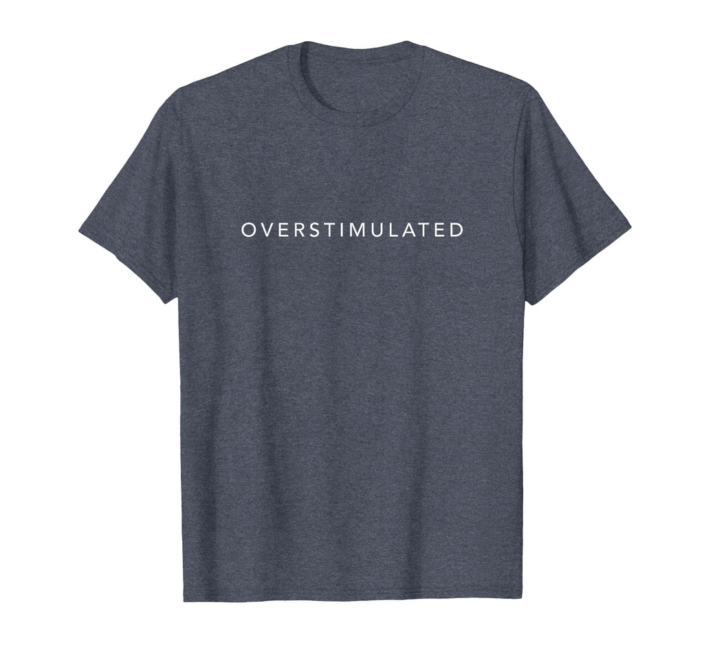 Im Overstimulated Trendy Aesthetic T-Shirt - Fun Novelty Design Men Women - T-Shirt, Sweatshirt, Hoodie