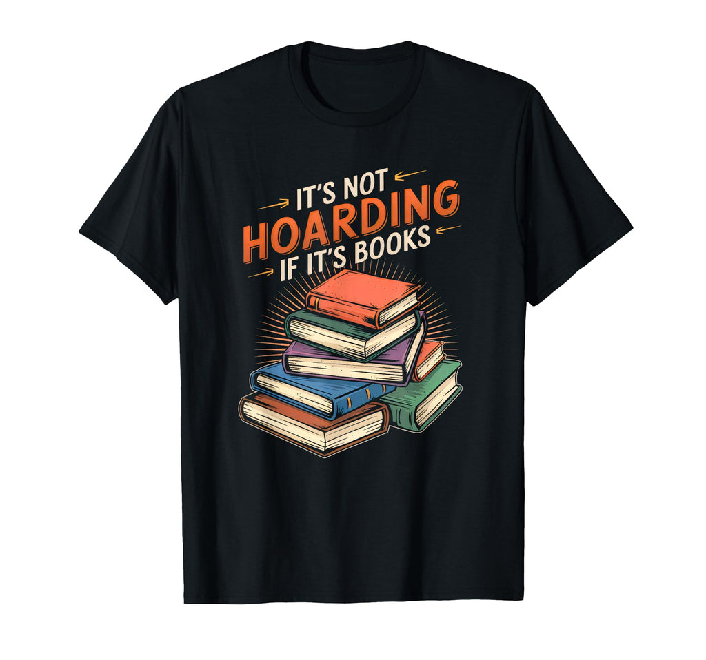 Its Not Hoarding If Its Books Funny T-Shirt - Novelty Apparel for Adults - T-Shirt, Sweatshirt, Hoodie